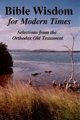 BIBLE WISDOM FOR MODERN TIMES: Selections from the Orthodox Old Testament
