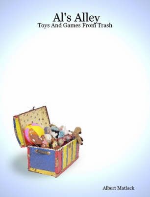 Al's Alley - Toys And Games From Trash By albert matlack 9781430303558