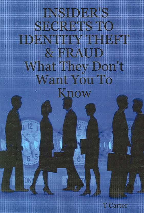 Insider's Secrets to Identity Theft & Fraud By T, Carter 9781430305033