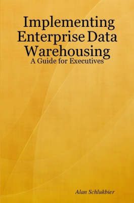 Implementing Enterprise Data Warehousing By Alan Schlukbier