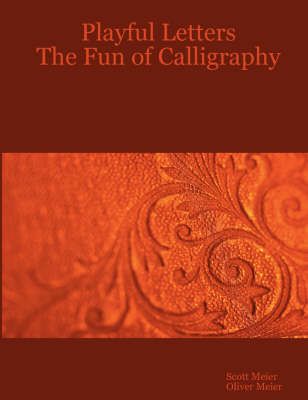 Playful Letters: The Fun of Calligraphy By Scott Meier 9781430311416