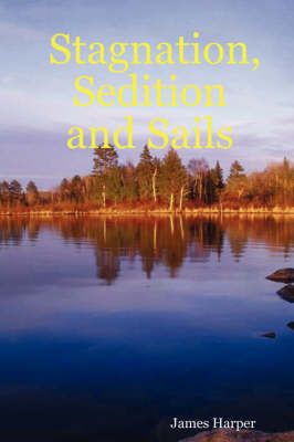 Stagnation, Sedition and Sails By James Harper 9781430314363