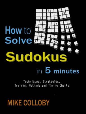 How to Solve Sudokus in 5 Minutes - Techniques, Strategies, Training Methods and Timing Charts for Hard and Extreme Sudoku's