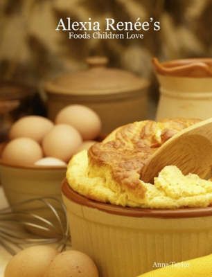 Alexia Fenee's - Foods Children Love By Anna Taylor 9781430328629