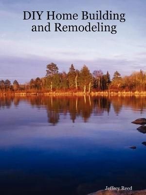 DIY Home Building and Remodeling By Jeffrey Reed 9781430328827