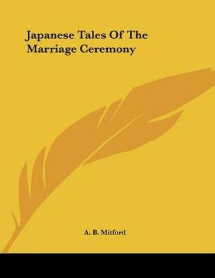 Japanese Tales Of The Marriage Ceremony By A B Mitford 9781430414131