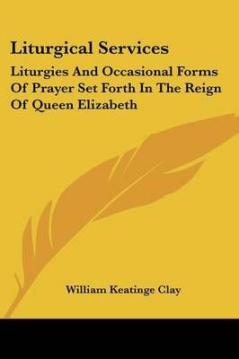 Liturgical Services By William Keatinge Clay (editor) 9781430452102