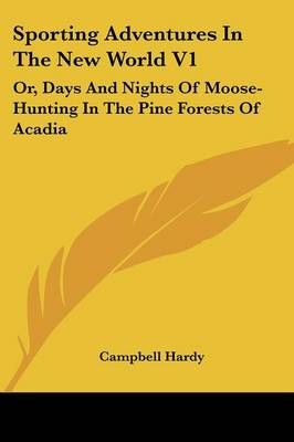 Sporting Adventures in the New World V1 By Campbell Hardy (Paperback)