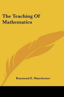 The Teaching Of Mathematics By Raymond E. Manchester 9781430476047