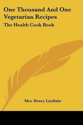 One Thousand And One Vegetarian Recipes By Mrs Henry Lindlahr