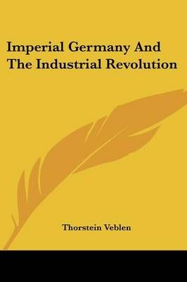 Imperial Germany And The Industrial Revolution By Thorstein Veblen