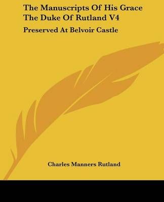 The Manuscripts Of His Grace The Duke Of Rutland V4 9781430489726