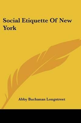 Social Etiquette Of New York By Abby Buchanan Longstreet 9781430493648