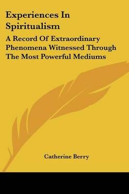 Experiences In Spiritualism By Catherine Berry 9781430494409