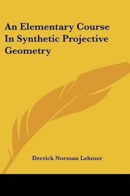 An Elementary Course In Synthetic Projective Geometry 9781430495598