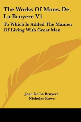 The Works of Mons. De La Bruyere V1 9781430499565 (Paperback)