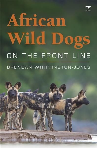 African Wild Dogs By Brendan Whittington-Jones 9781431421299