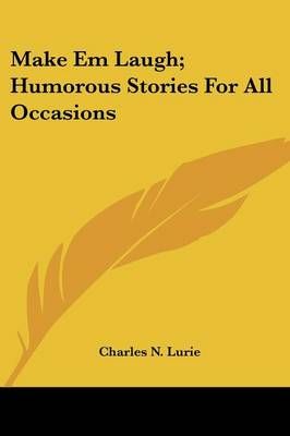 Make Em Laugh; Humorous Stories For All Occasions By Charles N Lurie