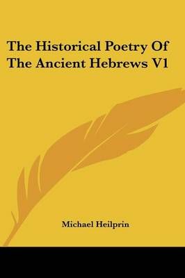 The Historical Poetry Of The Ancient Hebrews V1 By Michael Heilprin