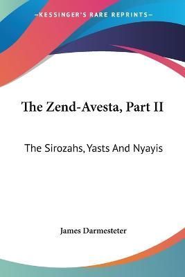 The Zend-Avesta, Part II By James Darmesteter 9781432513030