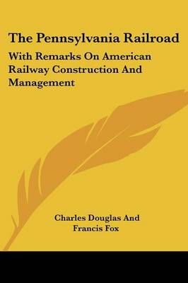 The Pennsylvania Railroad By Charles Douglas And Francis Fox
