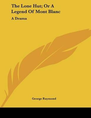 The Lone Hut; Or A Legend Of Mont Blanc By George Raymond (Paperback)
