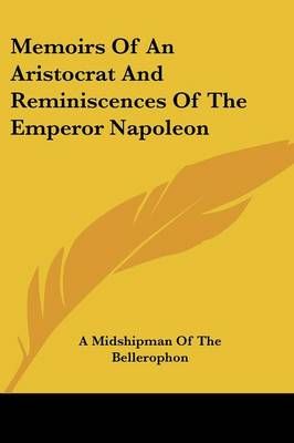 Memoirs Of An Aristocrat And Reminiscences Of The Emperor Napoleon