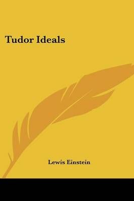 Tudor Ideals By Lewis Einstein 9781432543976 (Paperback)