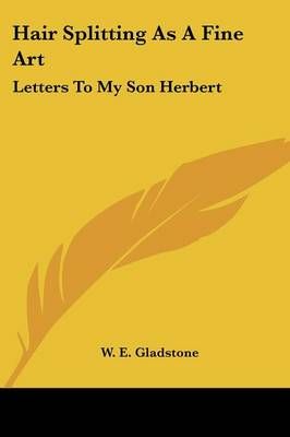 Hair Splitting As A Fine Art By William Ewart Gladstone 9781432547998