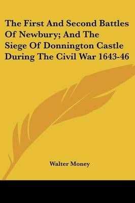 The First And Second Battles Of Newbury; And The Siege Of Donnington Castle During The Civil War 1643-46