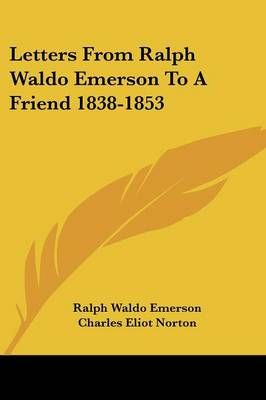Letters From Ralph Waldo Emerson To A Friend 1838-1853 9781432553579