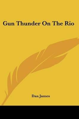 Gun Thunder On The Rio By Dan James 9781432554859 (Paperback)