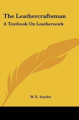 The Leathercraftsman By W E Snyder 9781432565893 (Paperback)