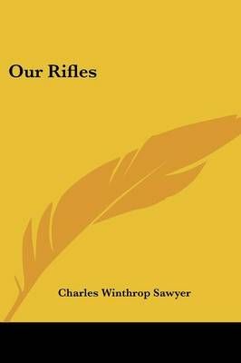 Our Rifles By Charles Winthrop Sawyer 9781432566500 (Paperback)