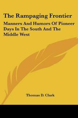The Rampaging Frontier By Professor Thomas D Clark 9781432566562