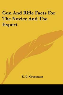 Gun And Rifle Facts For The Novice And The Expert By E C Crossman