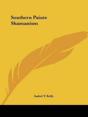 Southern Paiute Shamanism By Isabel T Kelly 9781432571108 (Paperback)