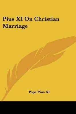 Pius XI On Christian Marriage By Pope Pius XI 9781432572068