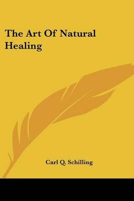 The Art Of Natural Healing By Carl Q Schilling (editor) 9781432575335