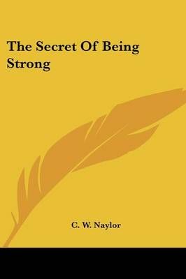 The Secret Of Being Strong By C W Naylor 9781432575618 (Paperback)