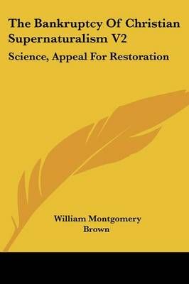 The Bankruptcy Of Christian Supernaturalism V2 9781432585433