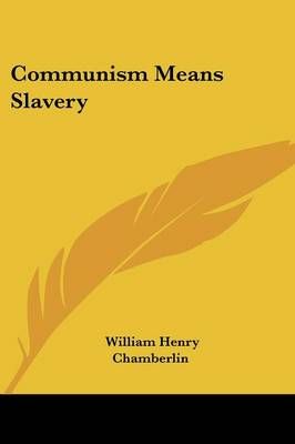 Communism Means Slavery By William Henry Chamberlin 9781432586546