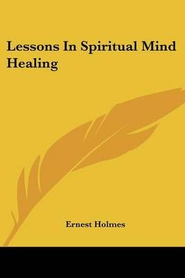 Lessons In Spiritual Mind Healing By Ernest Holmes 9781432588380