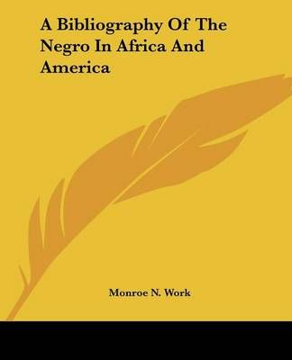 A Bibliography Of The Negro In Africa And America 9781432588649