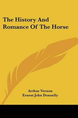 The History And Romance Of The Horse 9781432592431 (Paperback)