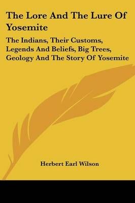 The Lore And The Lure Of Yosemite By Herbert Earl Wilson 9781432597481