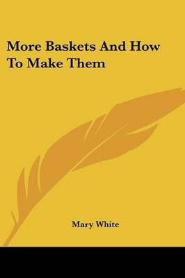 More Baskets And How To Make Them By Mary White 9781432599355