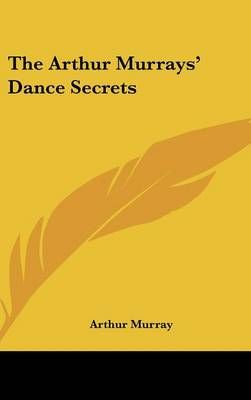 The Arthur Murrays' Dance Secrets By Arthur Murray 9781432600037