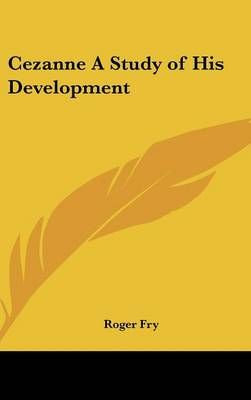 Cezanne A Study of His Development By Roger Fry 9781432600822