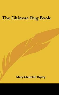 The Chinese Rug Book By Mary Churchill Ripley 9781432601850 (Hardback)
